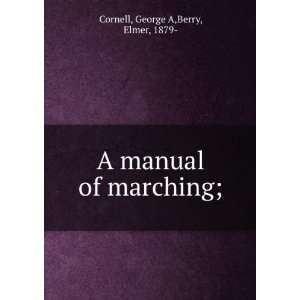   manual of marching; George A,Berry, Elmer, 1879  Cornell Books