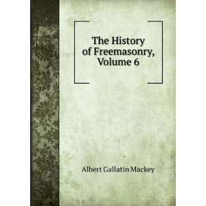   of Freemasonry, Volume 6: Albert Gallatin Mackey:  Books
