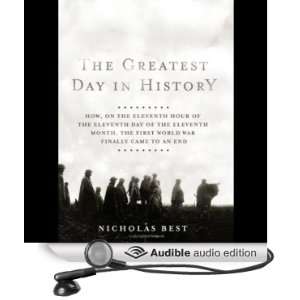 The Greatest Day in History How the First World War Finally Came to 