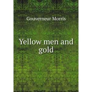  Yellow men and gold Gouverneur Morris Books