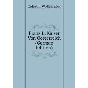  Franz I. (German Edition) CÃ¶lestin Wolfsgruber Books