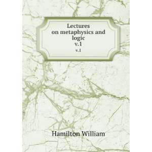    Lectures on metaphysics and logic. v.1 Hamilton William Books