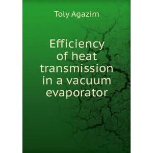   of heat transmission in a vacuum evaporator: Toly Agazim: Books