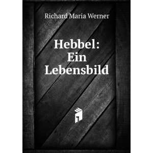  Hebbel Ein Lebensbild Richard Maria Werner Books