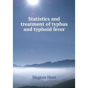   and treatment of typhus and typhoid fever Magnus Huss Books