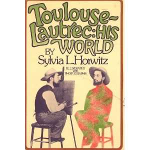  Toulouse Lautrec His World Sylvia L. Horwitz Books