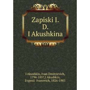  Zapiski I. D. IÍ¡Akushkina (in Russian language): Ivan 