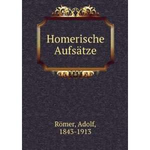 Homerische AufsÃ¤tze Adolf, 1843 1913 RÃ¶mer  Books