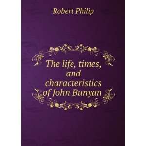   , times, and characteristics of John Bunyan . Robert Philip Books