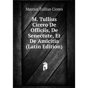 M. Tullius Cicero De Officiis, De Senectute, Et De 