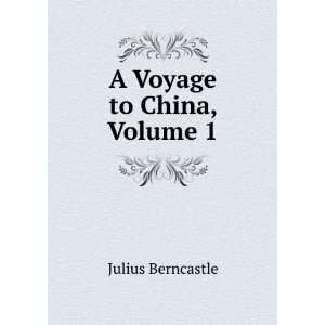 Voyage to China, Volume 1 Julius Berncastle  Books