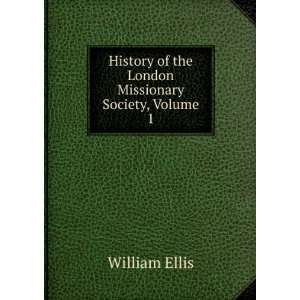 History of the London Missionary Society, Volume 1: William Ellis 