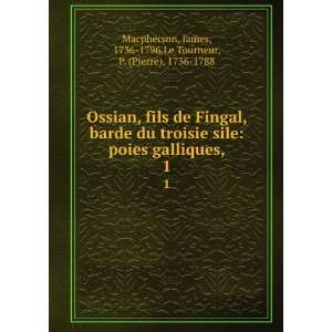 Ossian, fils de Fingal, barde du troisie sile: poies galliques,. 1 
