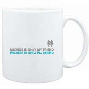  Mug White  Michele is only my friend  Female Names 