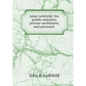   ministry, private usefulness, and personal . John R. Leifchild Books