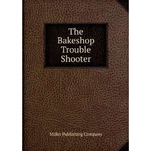  The Bakeshop Trouble Shooter Miller Publishing Company 