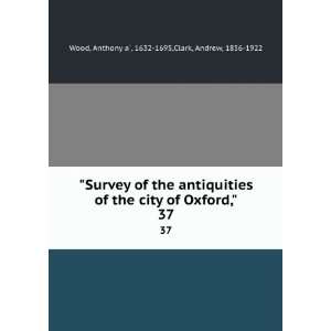  Survey of the antiquities of the city of Oxford,. 37 