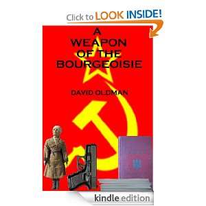 WEAPON OF THE BOURGEOISIE David Oldman  Kindle Store