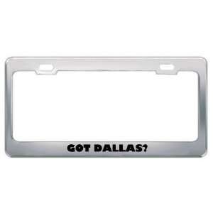  Got Dallas? Girl Name Metal License Plate Frame Holder 