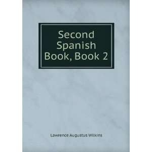  Second Spanish Book, Book 2 Lawrence Augustus Wilkins 