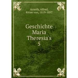   Maria Theresias. 5: Alfred, Ritter von, 1819 1897 Arneth: Books