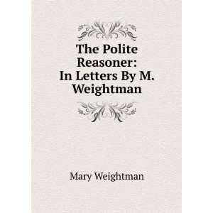   Polite Reasoner In Letters By M. Weightman. Mary Weightman Books