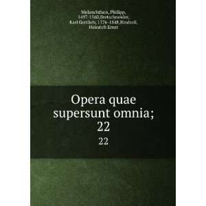 Opera quae supersunt omnia;. 22: Philipp, 1497 1560,Bretschneider 