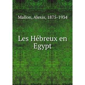  Les HÃ©breux en Egypt Alexis, 1875 1934 Mallon Books