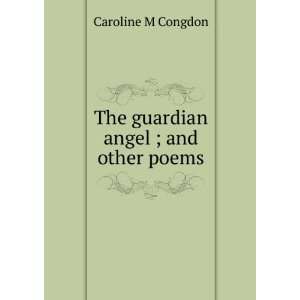  The guardian angel ; and other poems Caroline M Congdon 