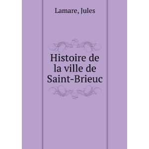 Histoire de la ville de Saint Brieuc Jules Lamare  Books