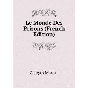    Le Monde Des Prisons (French Edition) Georges Moreau Books