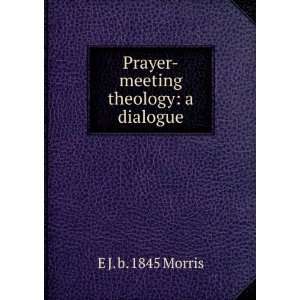    Prayer meeting theology a dialogue E J. b. 1845 Morris Books