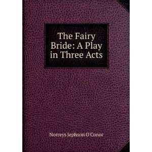   The Fairy Bride A Play in Three Acts Norreys Jephson OConor Books
