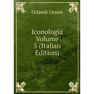    Iconologia Volume 5 (Italian Edition): Orlandi Cesare: Books