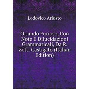 Orlando Furioso, Con Note E Dilucidazioni Grammaticali, Da R. Zotti 