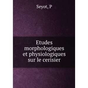   morphologiques et physiologiques sur le cerisier P Seyot Books