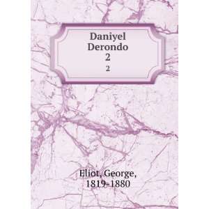  Daniyel Derondo. 2 George, 1819 1880 Eliot Books