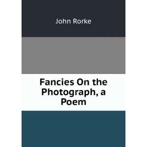  Fancies On the Photograph, a Poem John Rorke Books