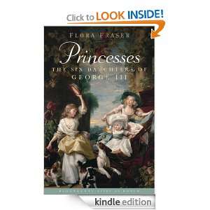   Six Daughters of George III: Flora Fraser:  Kindle Store