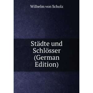   StÃ¤dte und SchlÃ¶sser (German Edition) Wilhelm von Scholz Books
