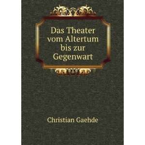    Das Theater vom Altertum bis zur Gegenwart Christian Gaehde Books
