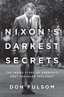 Nixons Darkest Secrets The Inside Story of Americas Most Troubled 