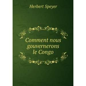  Comment nous gouvernerons le Congo: Herbert Speyer: Books