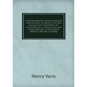   amongst . to the wound before it become incurable Henry Vane Books