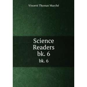  Science Readers. bk. 6 Vincent Thomas MurchÃ© Books