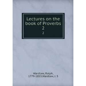  Lectures on the book of Proverbs. 2 Ralph, 1779 1853 