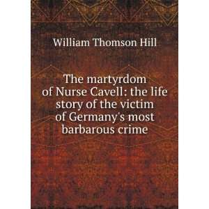   victim of Germanys most barbarous crime: William Thomson Hill: Books