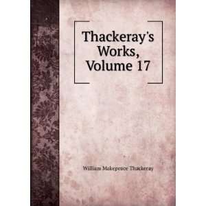  Thackerays Works, Volume 17 William Makepeace Thackeray Books