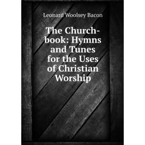   Uses of Christian Worship: Leonard Woolsey Bacon:  Books