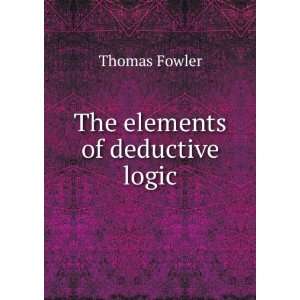  The elements of deductive logic Thomas Fowler Books
